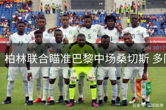 柏林联合瞄准巴黎中场桑切斯 多队争抢免签机会